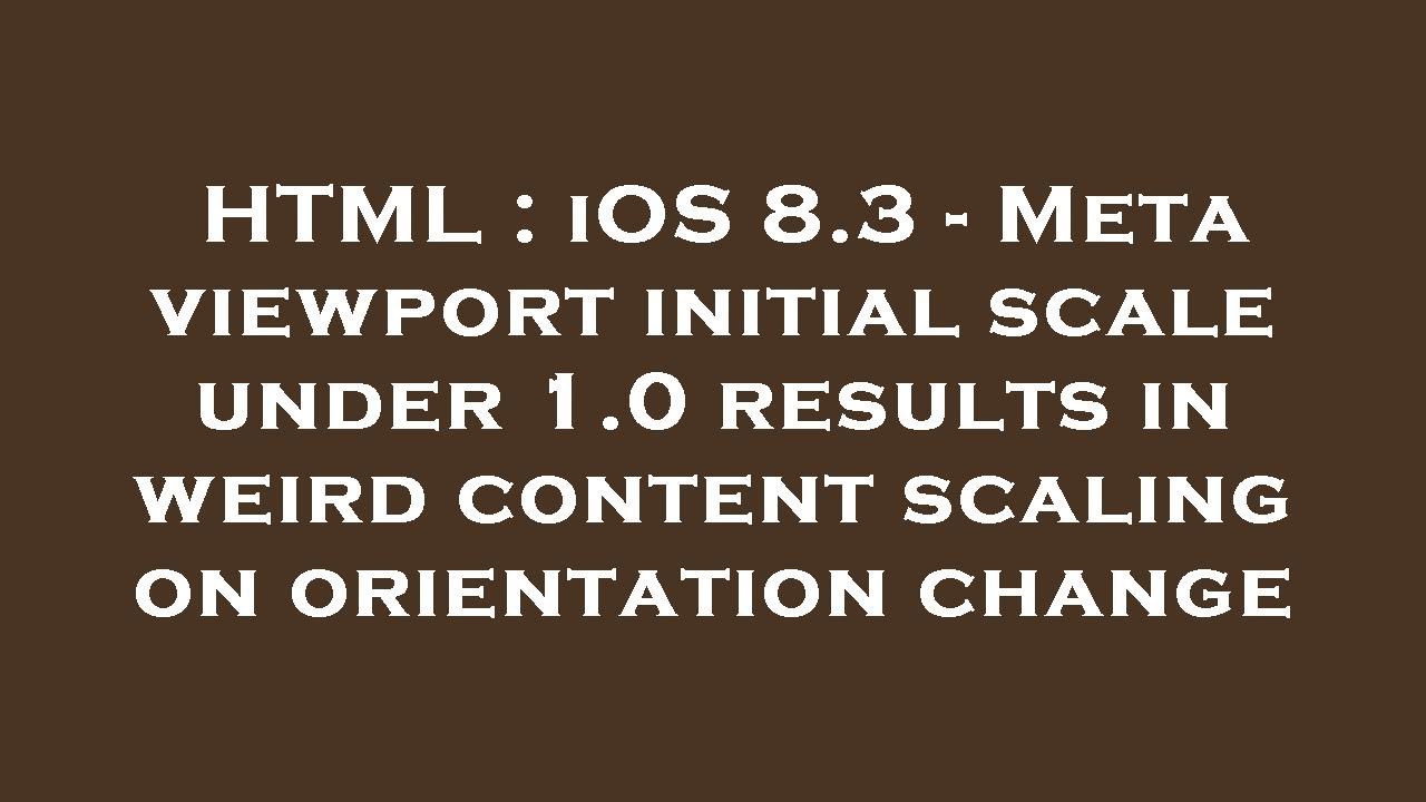HTML : iOS 8.3 - Meta viewport initial scale under 1.0 results in weird content scaling on orientati