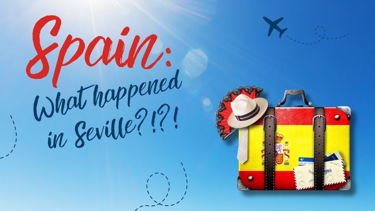 Spain | What Happened In Seville???!!!