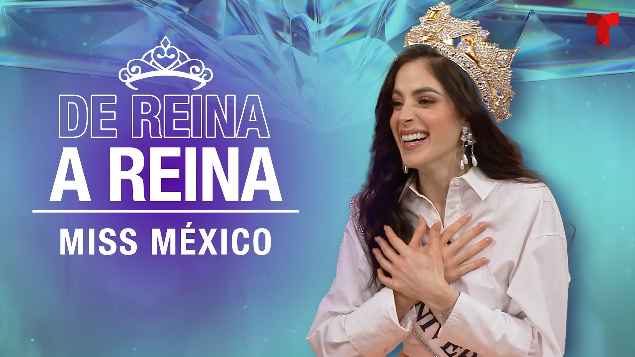 Miss México habla del rechazo y su reinado | De Reina a Reina