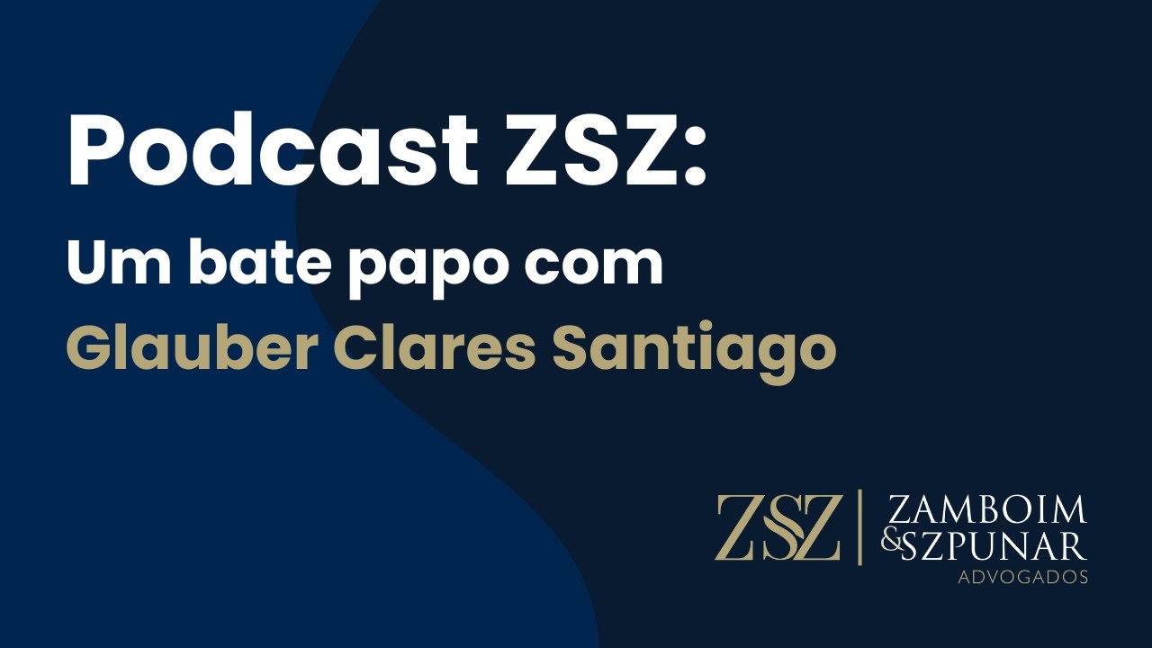 Podcast ZSZ: Um bate papo com Glauber Clares Santiago - ZSZ Advogados