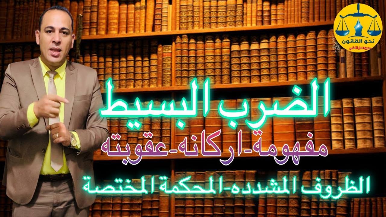 عقوبة الضرب البسيط سواء باليد او بأداة وأركان جريمةالضرب البسيط وعناصرها وشروطها وأسباب البراءة فيها
