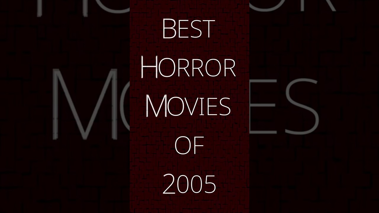 Best Horror Movies of 2005 | Yearly Horror Highlights | Top Scary Films