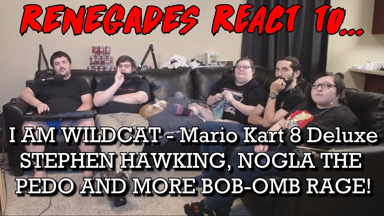 Renegades React to... I AM WILDCAT - Mario Kart 8 Deluxe - STEPHEN HAWKING, NOGLA PEDO, & BOB-OMB