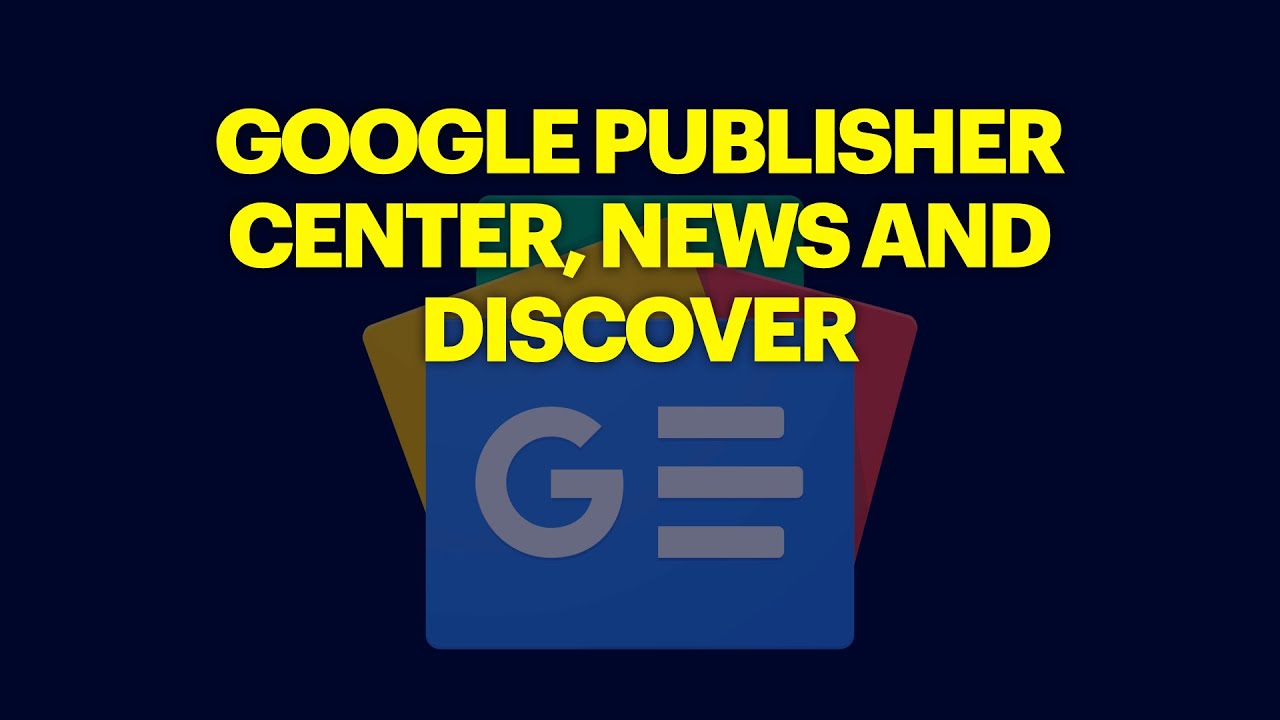 How to Set Up Google Publisher Center, News and Discover