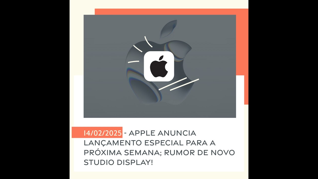 14/02/2025 - Apple anuncia lançamento especial para a próxima semana; rumor de novo Studio Display!