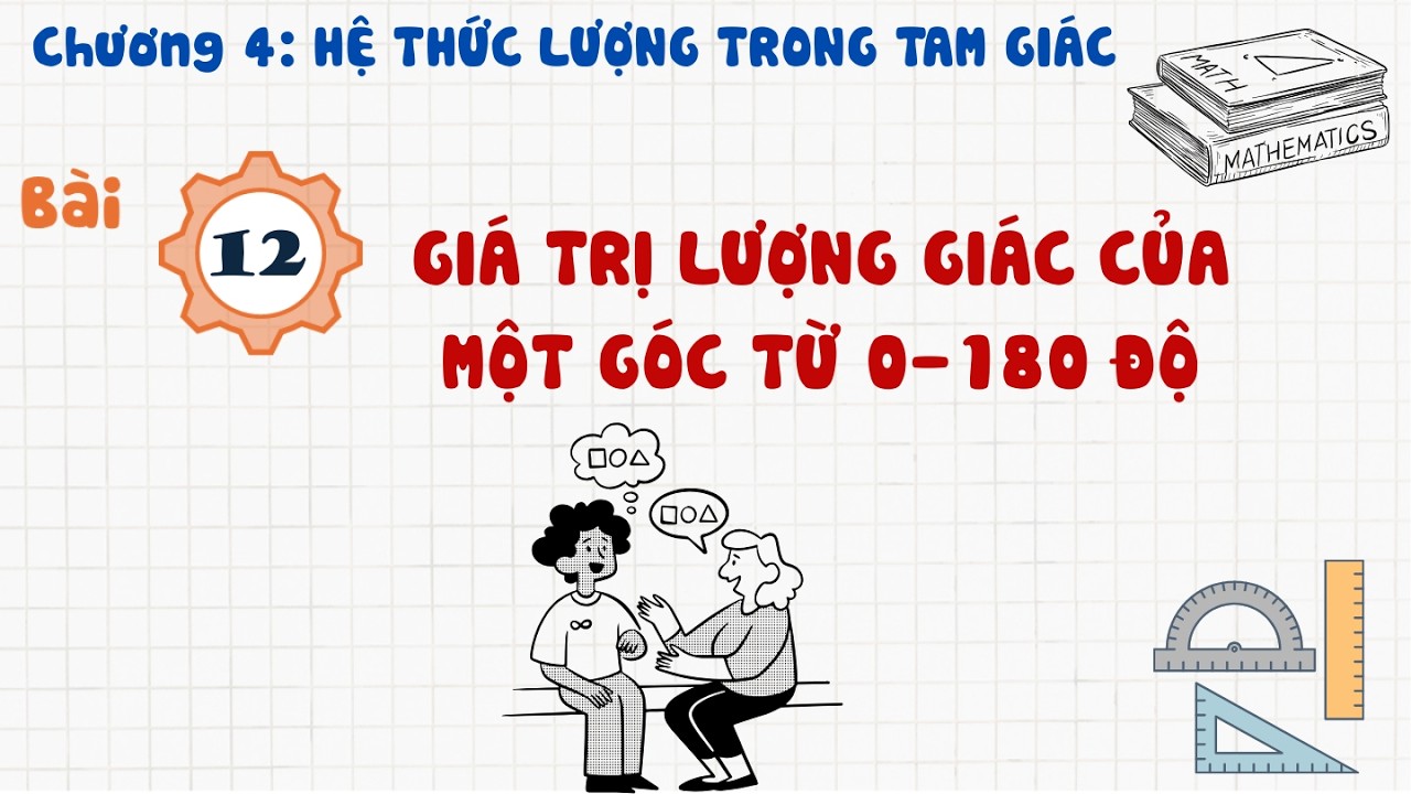 Toán 10 |Chương 4| Bài 12: GIÁ TRỊ LƯỢNG GIÁC CỦA MỘT GÓC TỪ 0-180 ĐỘ