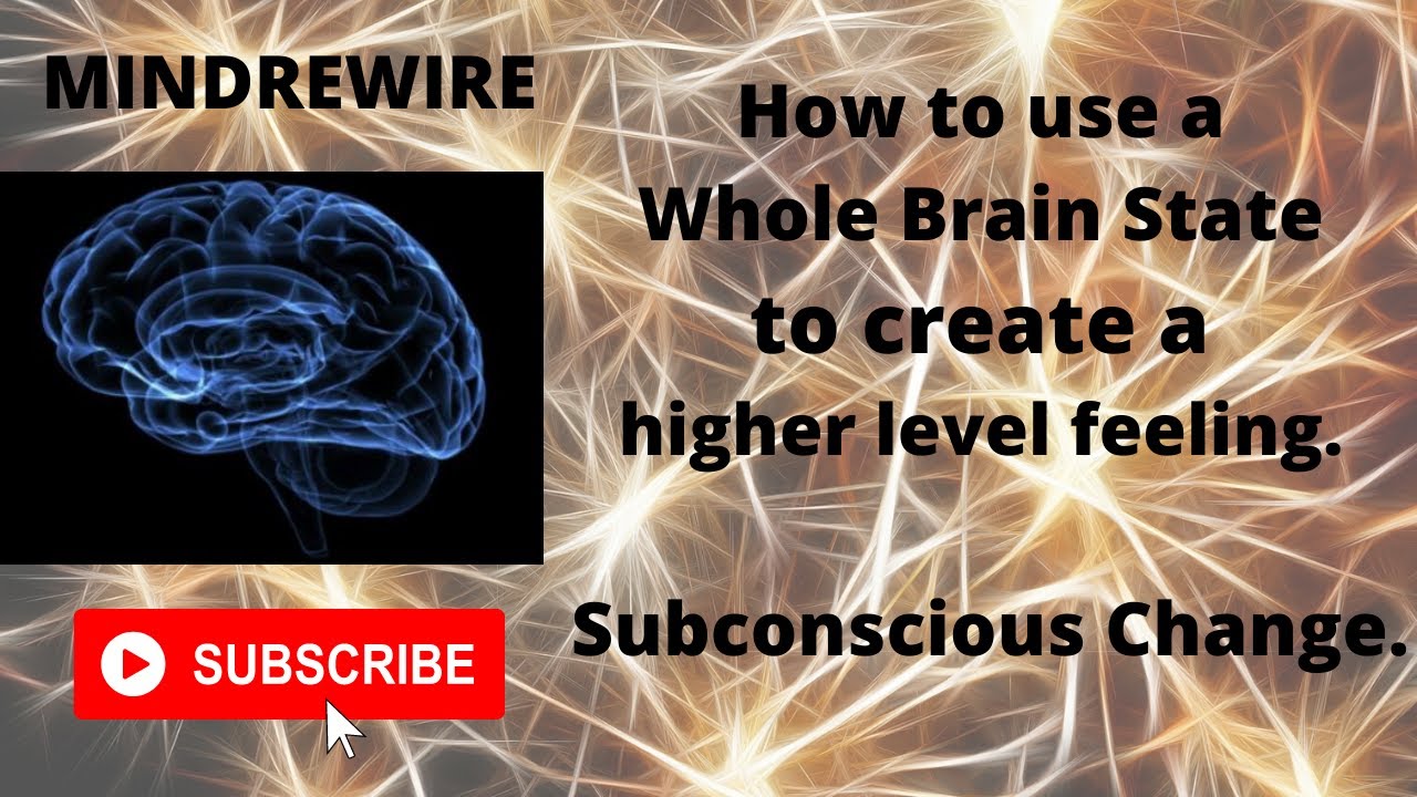 How to use a whole brain state to add a higher feeling to your subconscious and awarness.