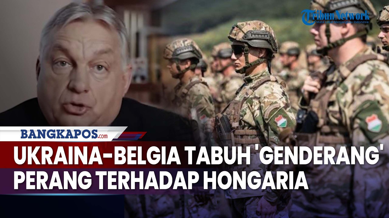 Uni Eropa Retak, Ukraina dan Belgia Disebut Telah Tabuh 'Genderang' Perang terhadap Hongaria