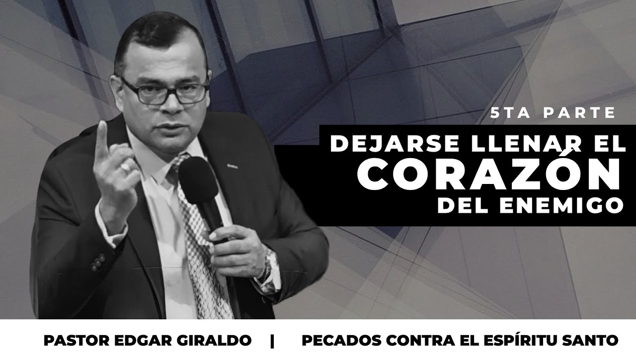 Pastor Edgar Giraldo | Pecados contra el Espíritu Santo(Dejarse llenar el corazón del enemigo)