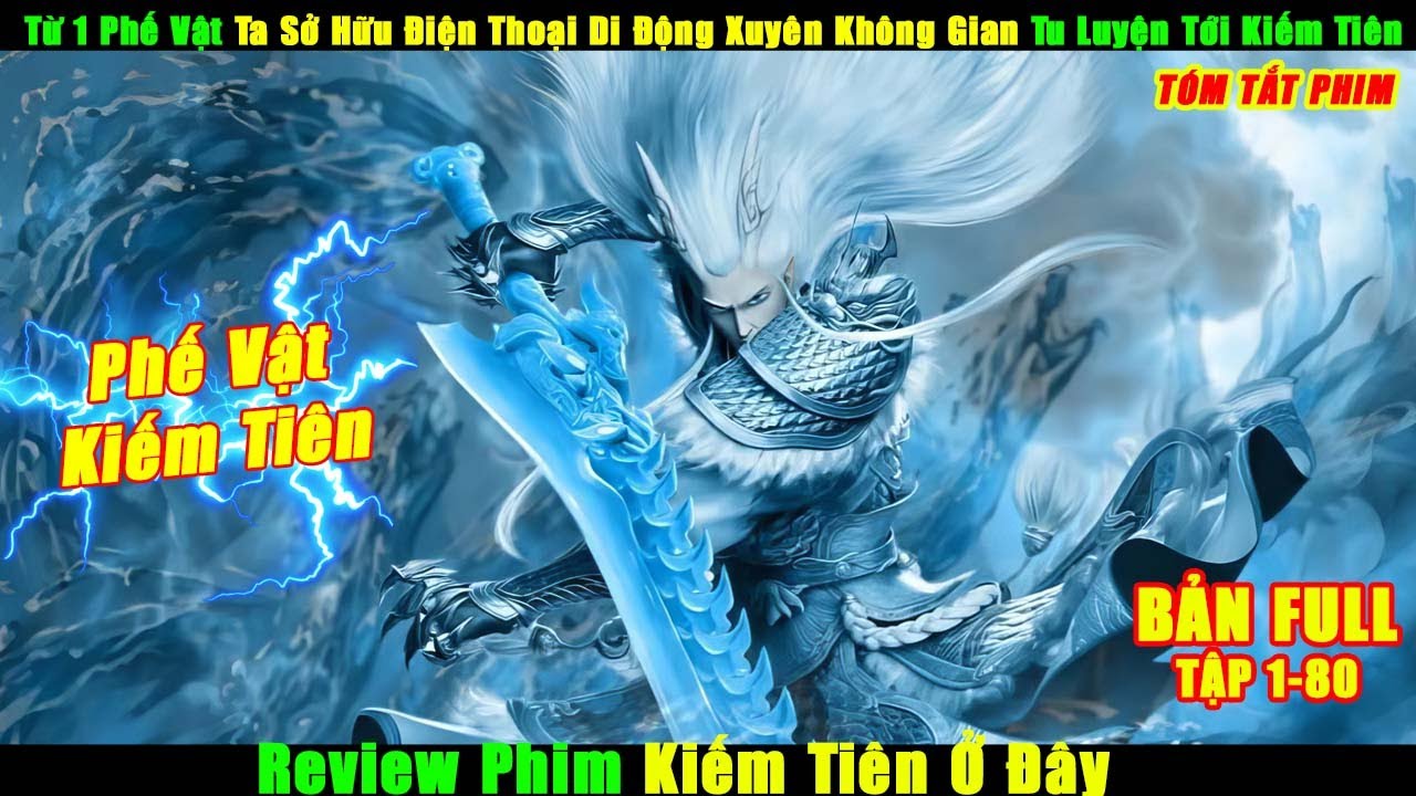 Từ 1 Phế Vật Ta Sở Hữu Điện Thoại Di Động Xuyên Không Gian Tu Luyện Tới Kiếm Tiên | Review Phim