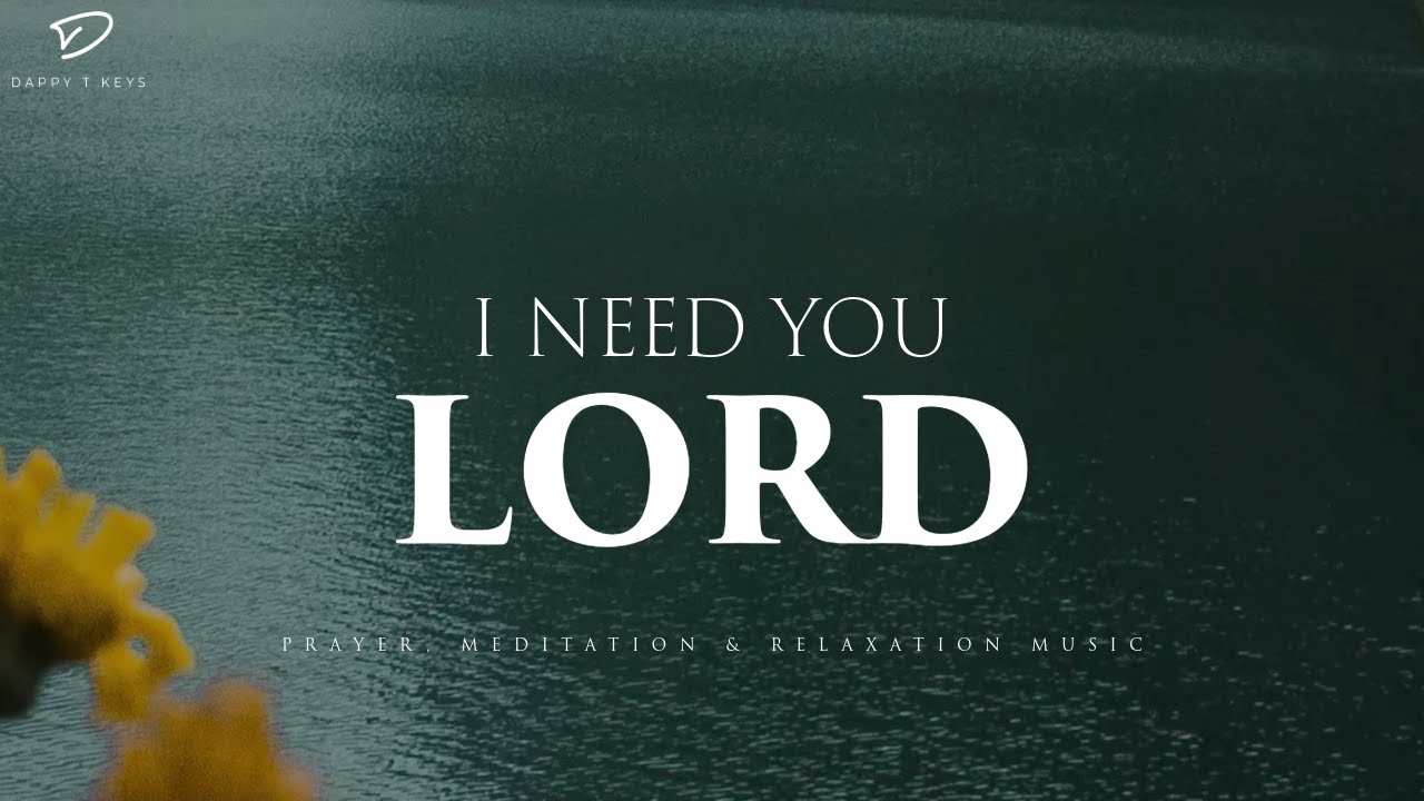 I Need You Lord: Christian Instrumental Worship & Prayer Music With Scriptures