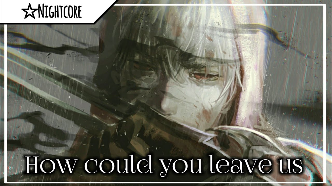 ♡Nightcore ~ How could you leave us♡