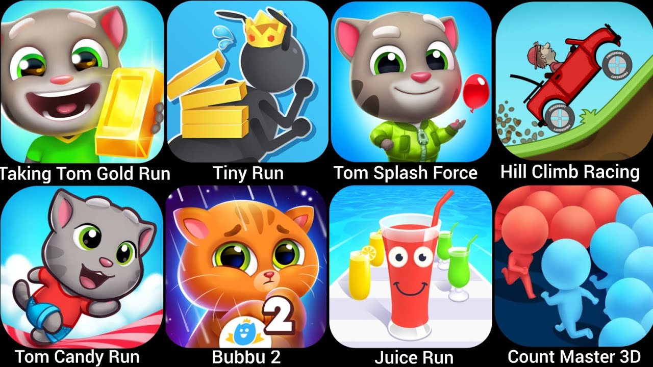 Tom Candy Run,Bubbu 2,Taking Tom Gold Run,Tiny Run,Tom Splash Force,Hill Climb Racing, Juice Run..