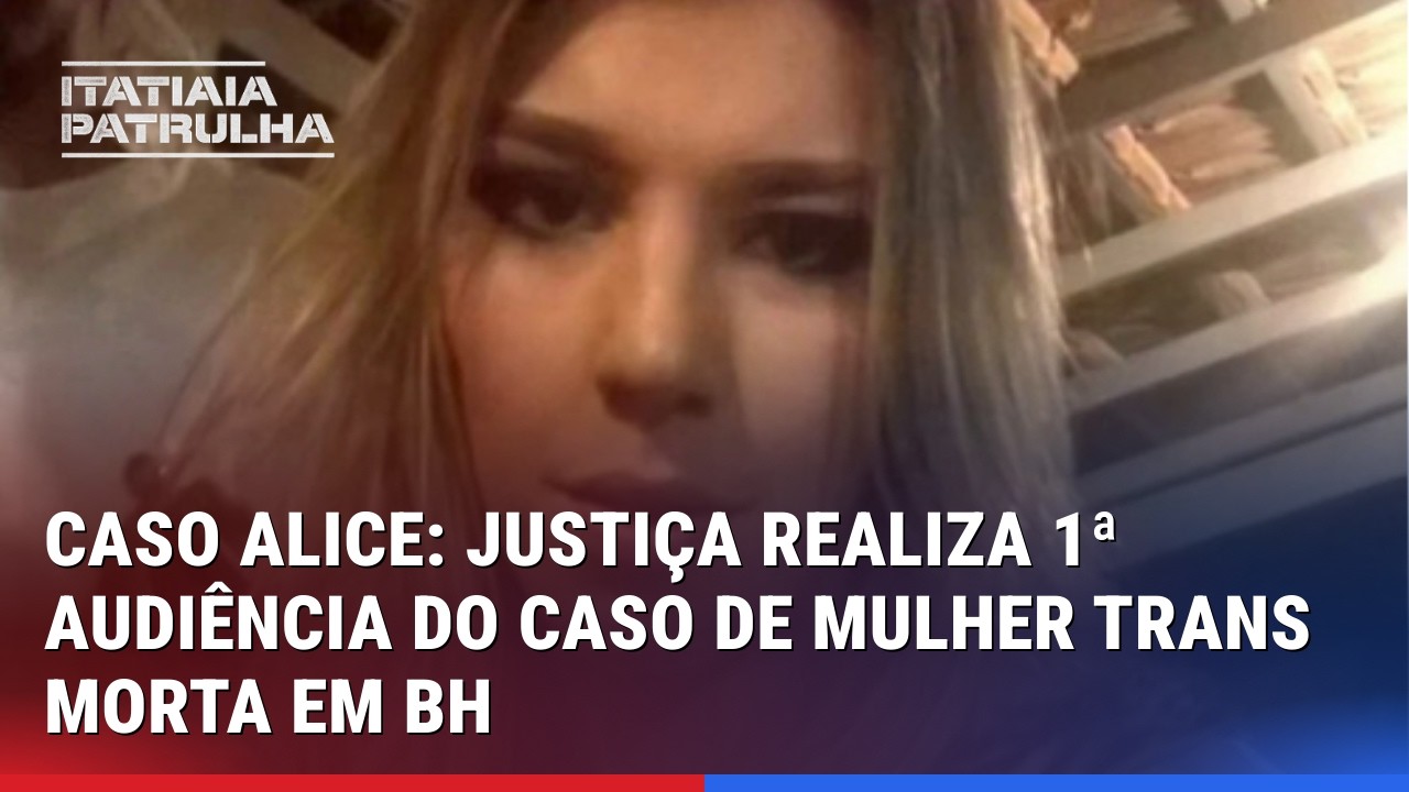 CASO ALICE: JUSTIÇA REALIZA 1ª AUDIÊNCIA DO CASO DE MULHER TRANS MORTA EM BH