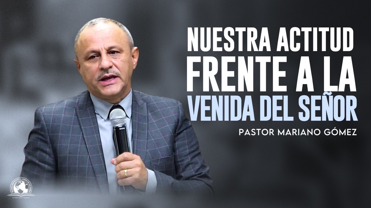 NUESTRA ACTITUD FRENTE A LA VENIDA DEL SEÑOR | Pastor Mariano Gómez | IPUC San Javier Central