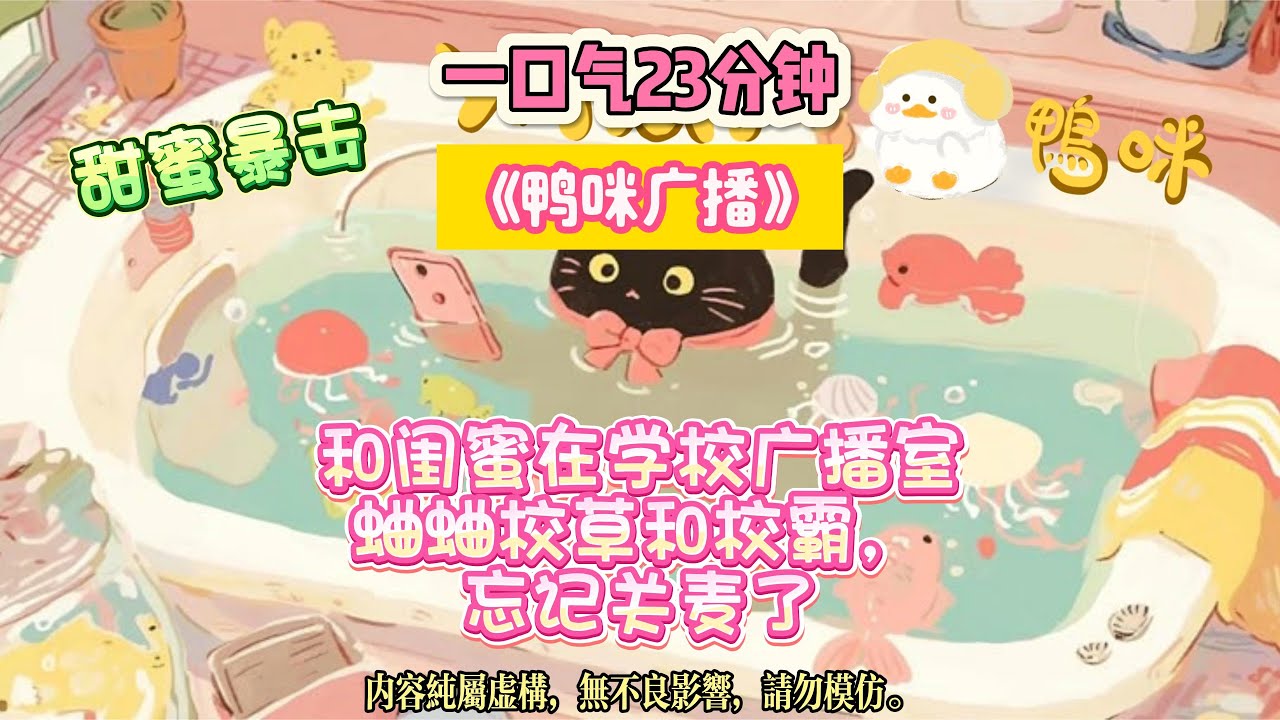 《鴨咪廣播》西瓜摔爛了沒關系，因為夏天的甜，早藏在你看我時慌亂的余光裡。和閨蜜在學校廣播室蛐蛐校草和校霸，忘記關麥了。完结文。