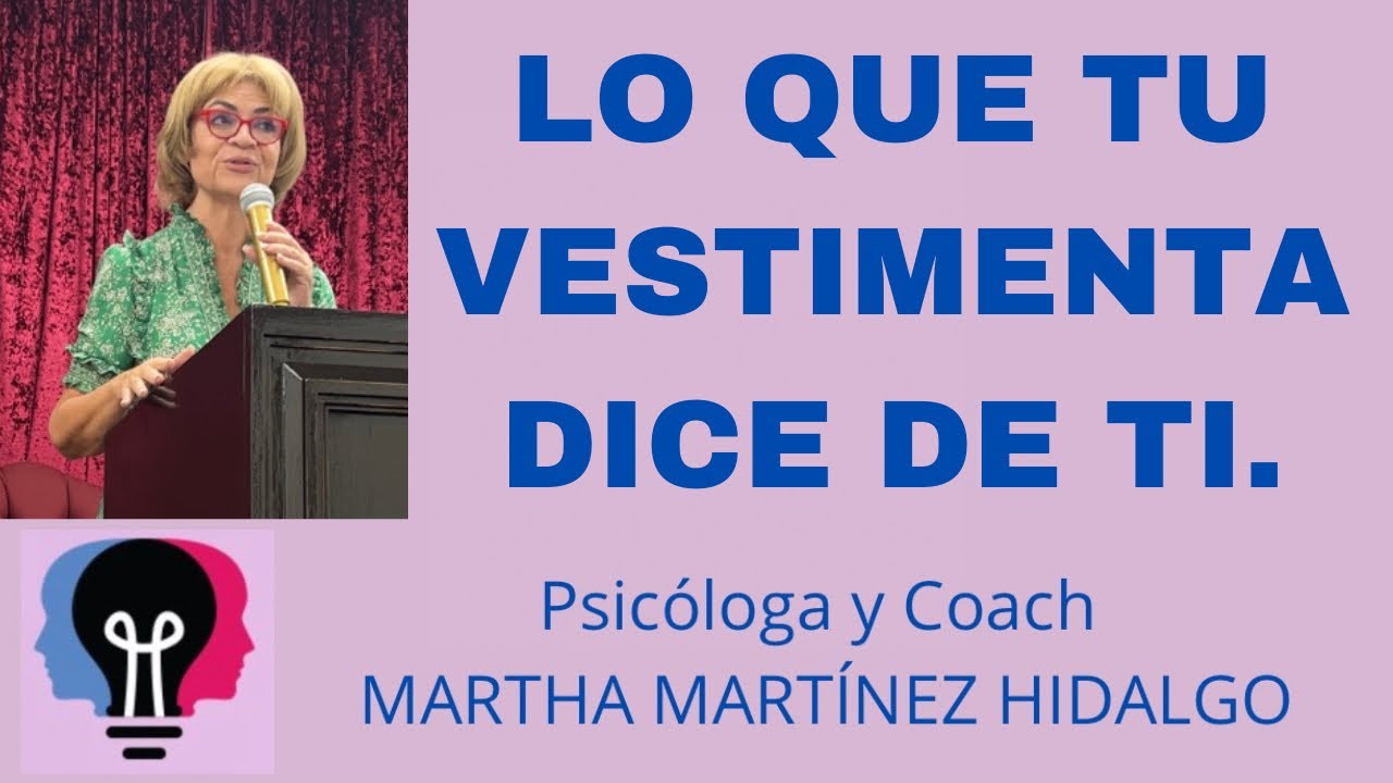LO QUE TU VESTIMENTA DICE DE TI. Psicologa y Coach Martha H. Martínez Hidalgo . ￼
