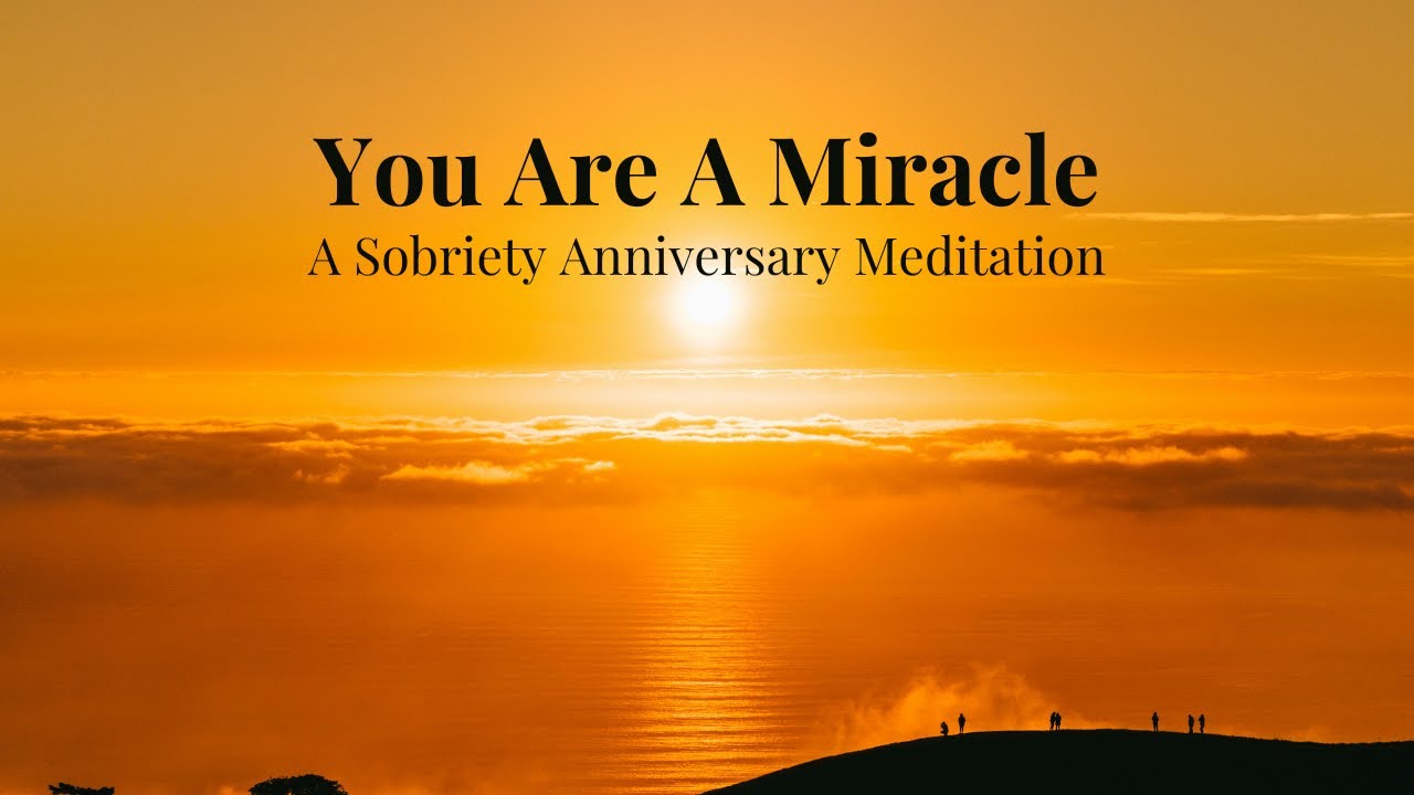 You Are A Miracle: A sobriety anniversary meditation