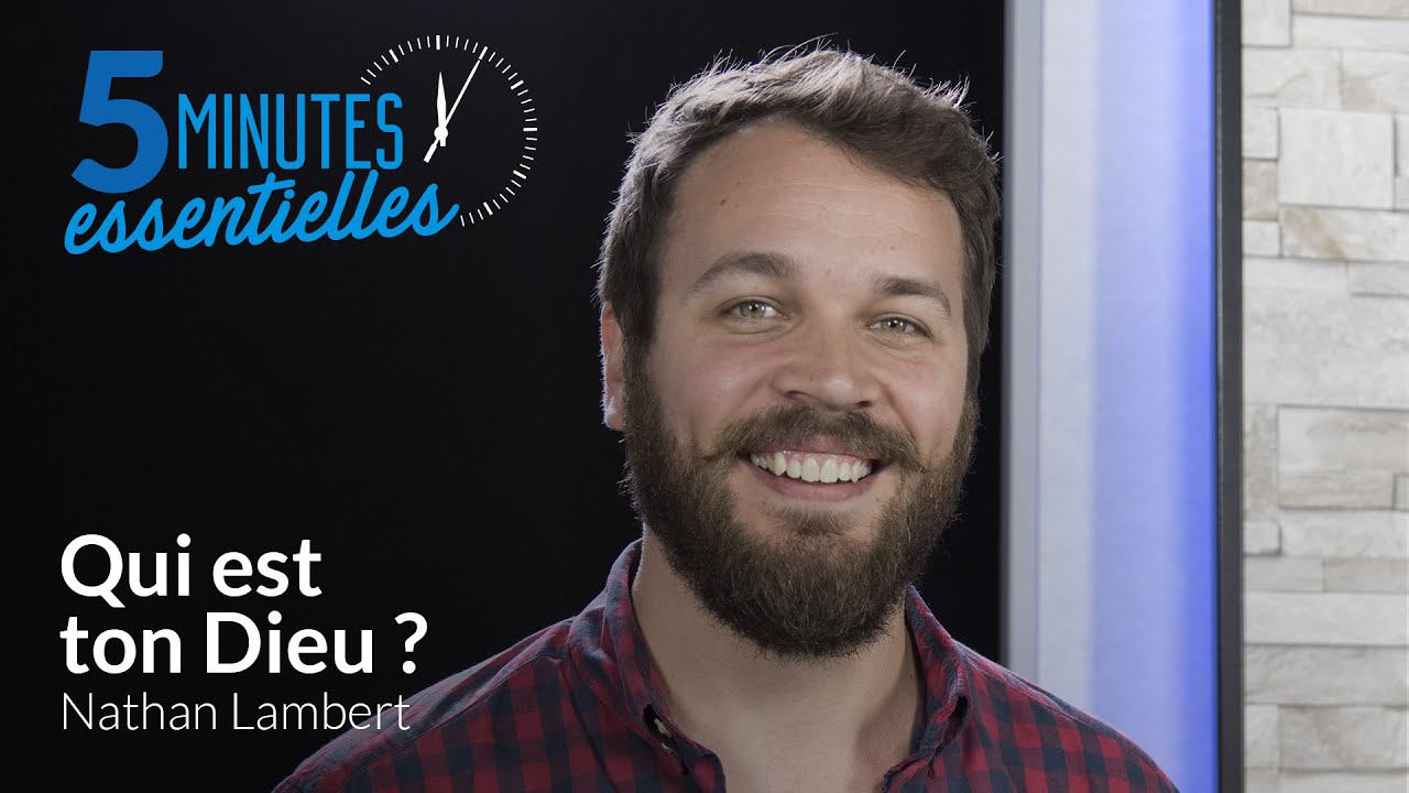 5 minutes essentielles - Nathan Lambert - Qui est ton Dieu ?