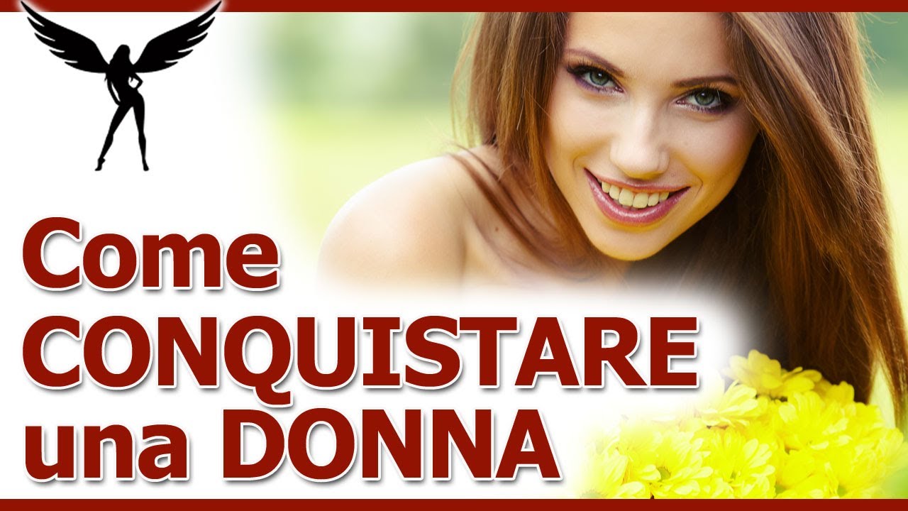 Come Conquistare Una Ragazza o Sedurre Una Donna Nella Pratica: il Percorso Completo Passo-Passo