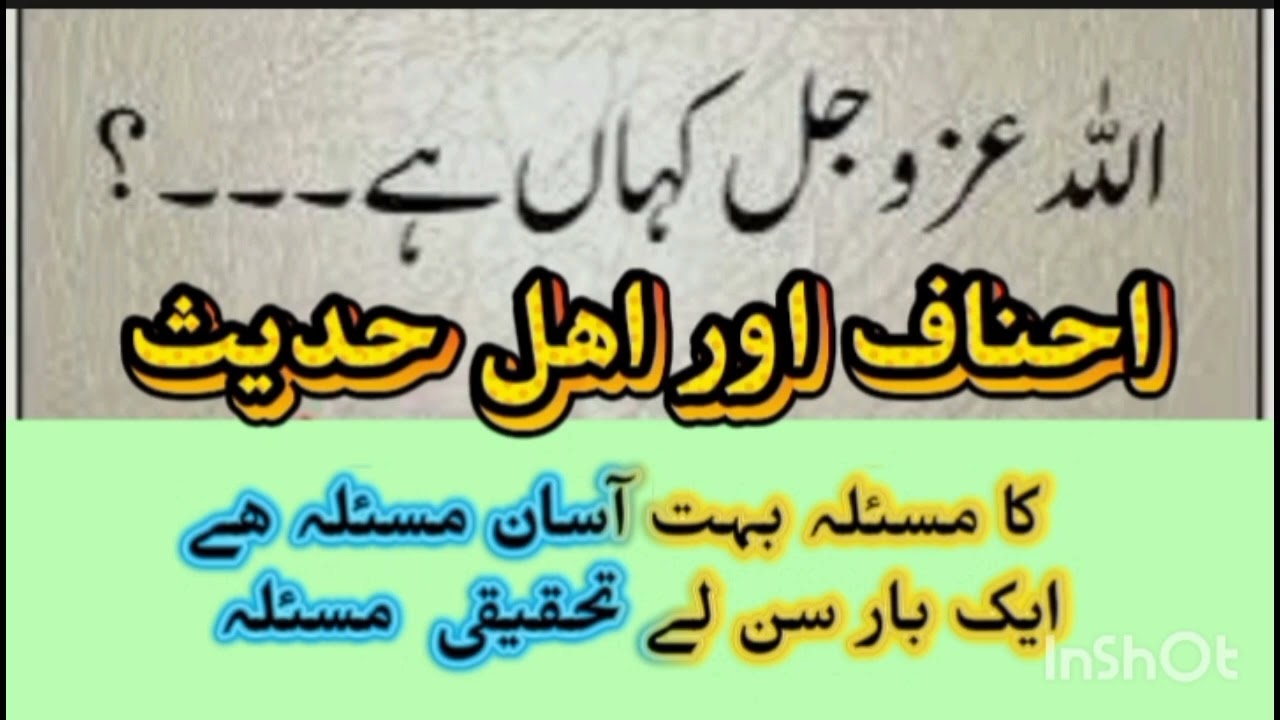اللہ عزوجل کہا ہے۔۔۔۔۔۔؟ احناف اور اھل حدیث کا اختلا مسئلہ بہت آسان ھے تحقیقی بحث