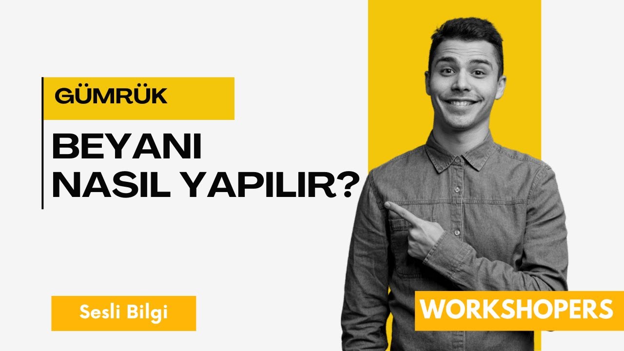 GÜMRÜK BEYANI NEDİR VE NASIL YAPILIR | SESLİ BİLGİ | WORKSHOPERS