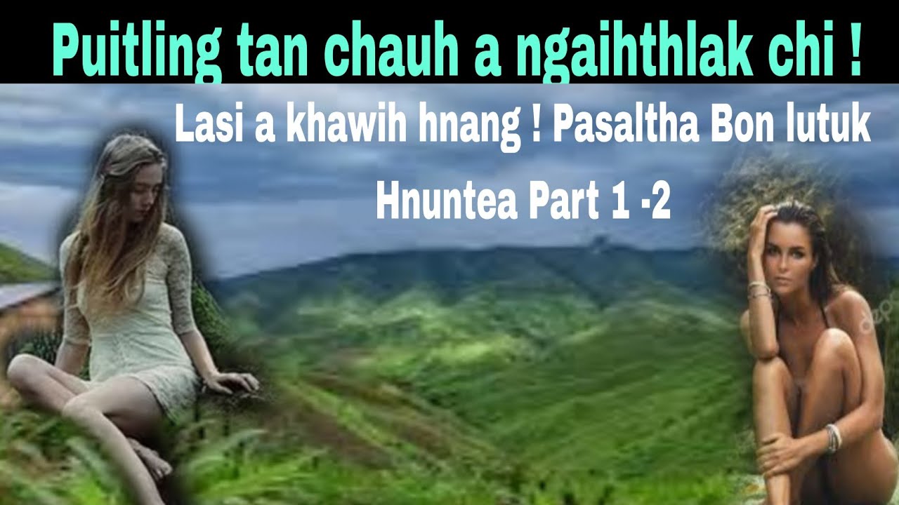 Lasi a khawih hnang ! Puitling tan chauh ngaihthlak chi:Pasaltha Bon lutuk Hnuntea Part One -Two. 