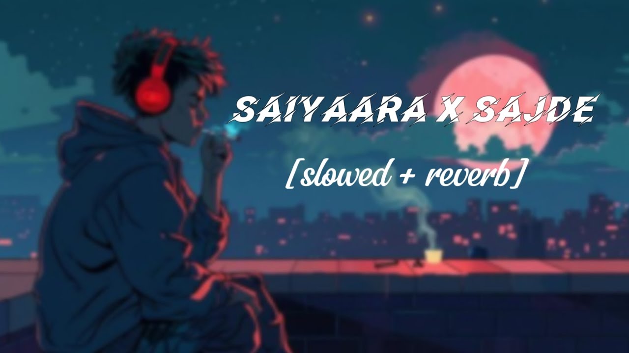 Saiyaara X Sajde (Slowed+Reverb) Faheem Abdullah| 2025