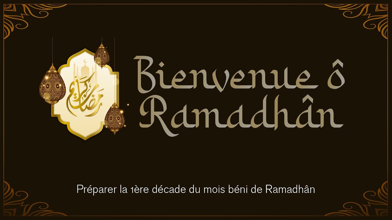 Bienvenue ô Ramadhân - Préparer la 1ère décade du mois béni de Ramadhân