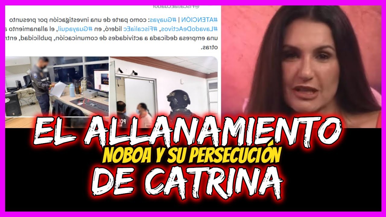 El Allanamiento de Catrina  Noboa y su persecución