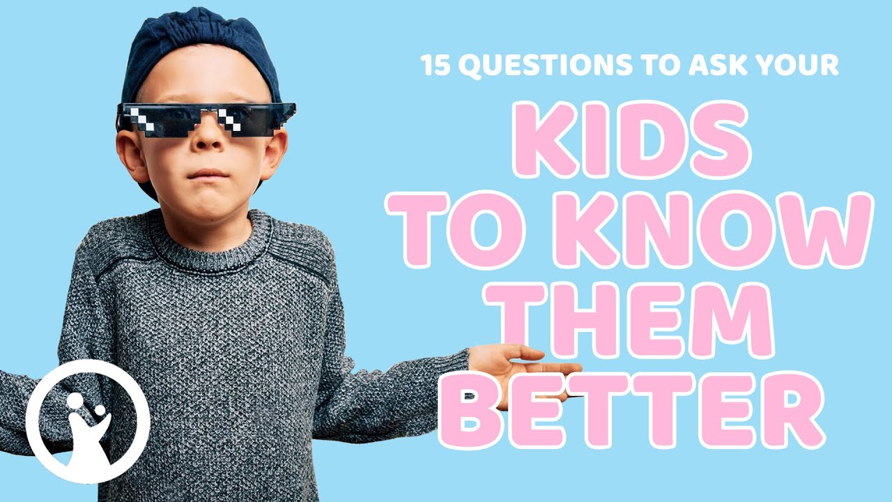 15 QUESTIONS To Ask Your Children To Really Get To Know Them