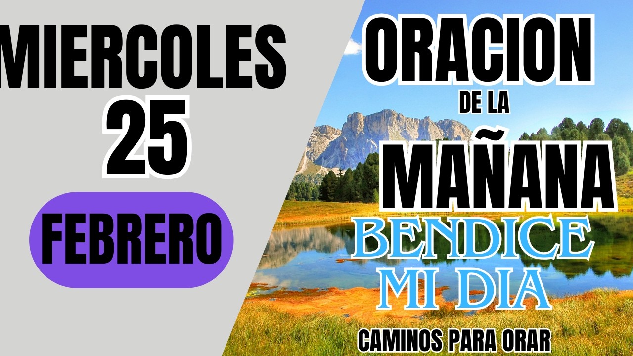 ORACION DE LA MAÑANA DE HOY MIERCOLES 25 DE FEBRERO  DEL 2026