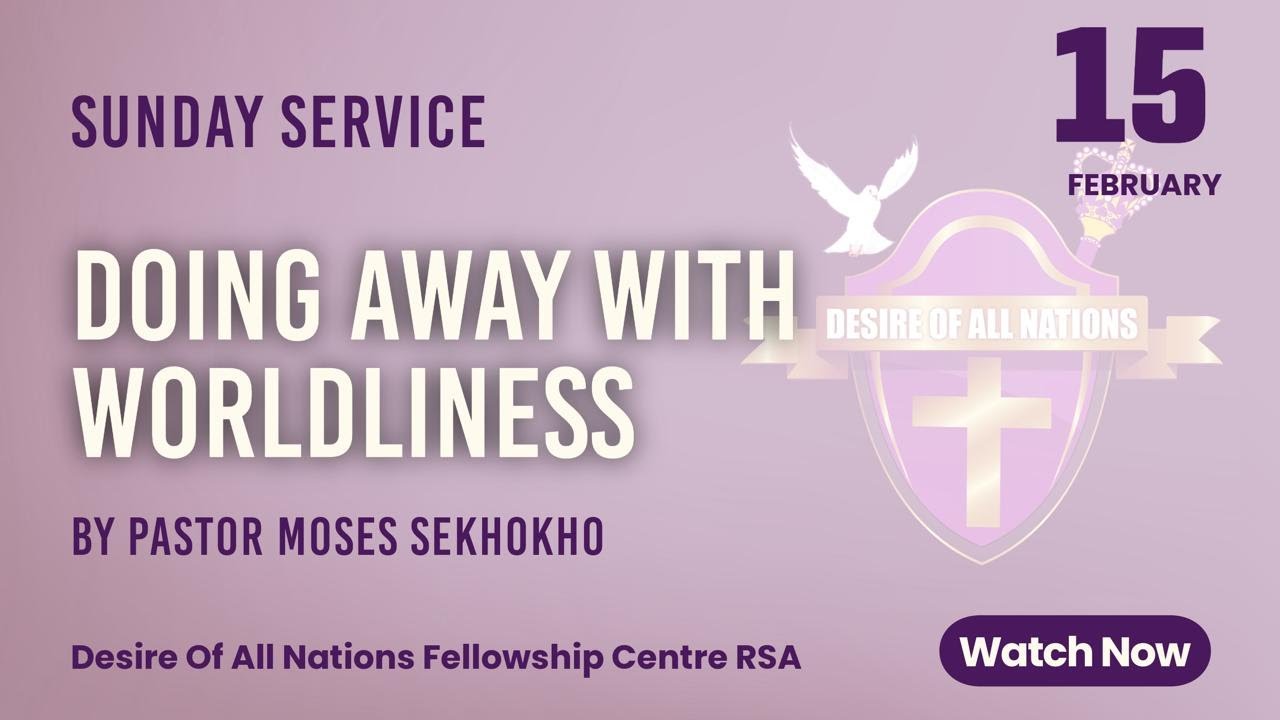 Doing Away With Worldliness|Desire of All Nations Fellowship Centre Rsa |15 February 2026.
