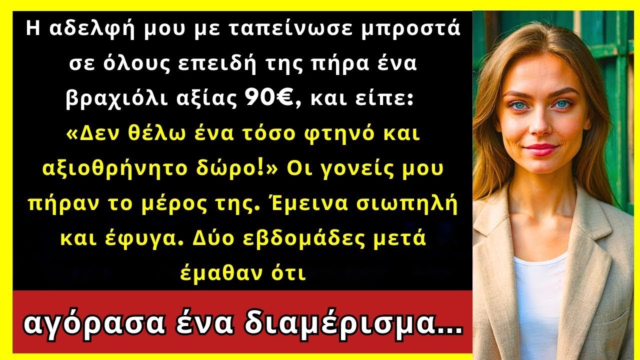 Η Αδελφή Μου Με Ταπείνωσε Για Ένα Βραχιόλι Αξίας 90 €. Δύο Εβδομάδες Μετά, Αγόρασα Διαμέρισμα...