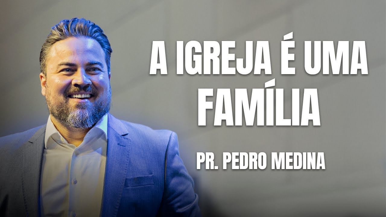 A IGREJA É UMA FAMILIA | Pr. Pedro Medina