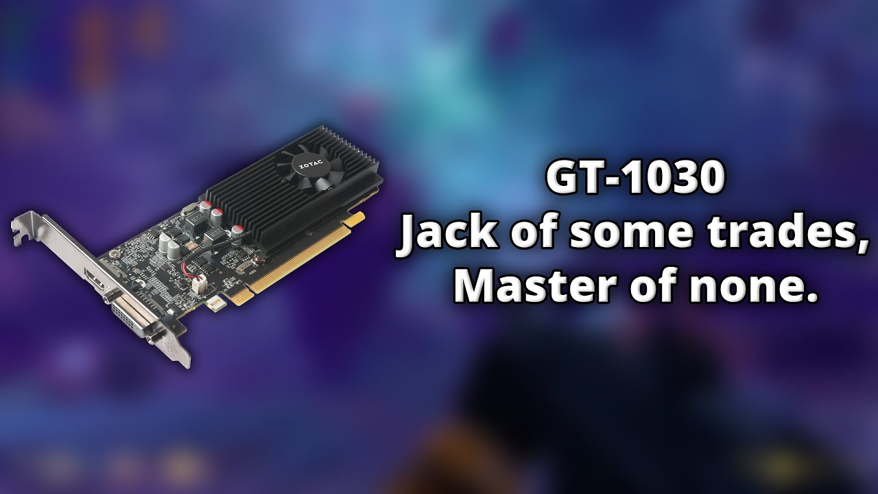 GT-1030: Jack of some trades, Master of None.
