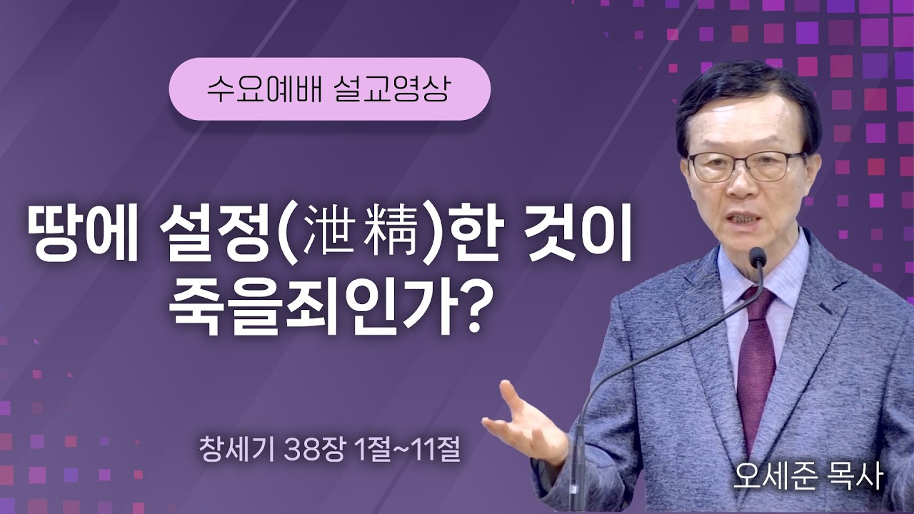20260318 땅에 설정(泄精)한 것이 죽을죄인가? (창세기 38장 1절~11절) 수요기도회 새누리교회 오세준 형제(목사)
