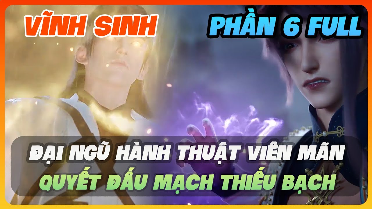 Vĩnh Sinh Phần 6 FULL | Đại Ngũ Hành Thuật Viên Mãn, Quyết Đấu Mạch Thiếu Bạch