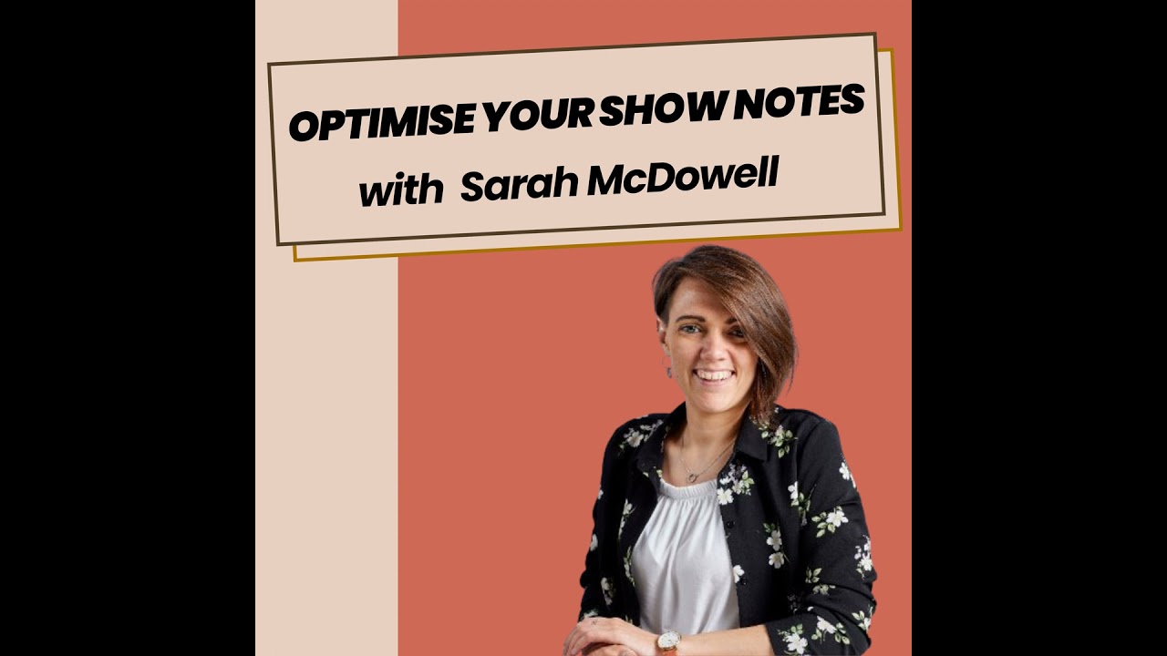 How to Optimise your Show Notes for your Website with Sarah McDowell