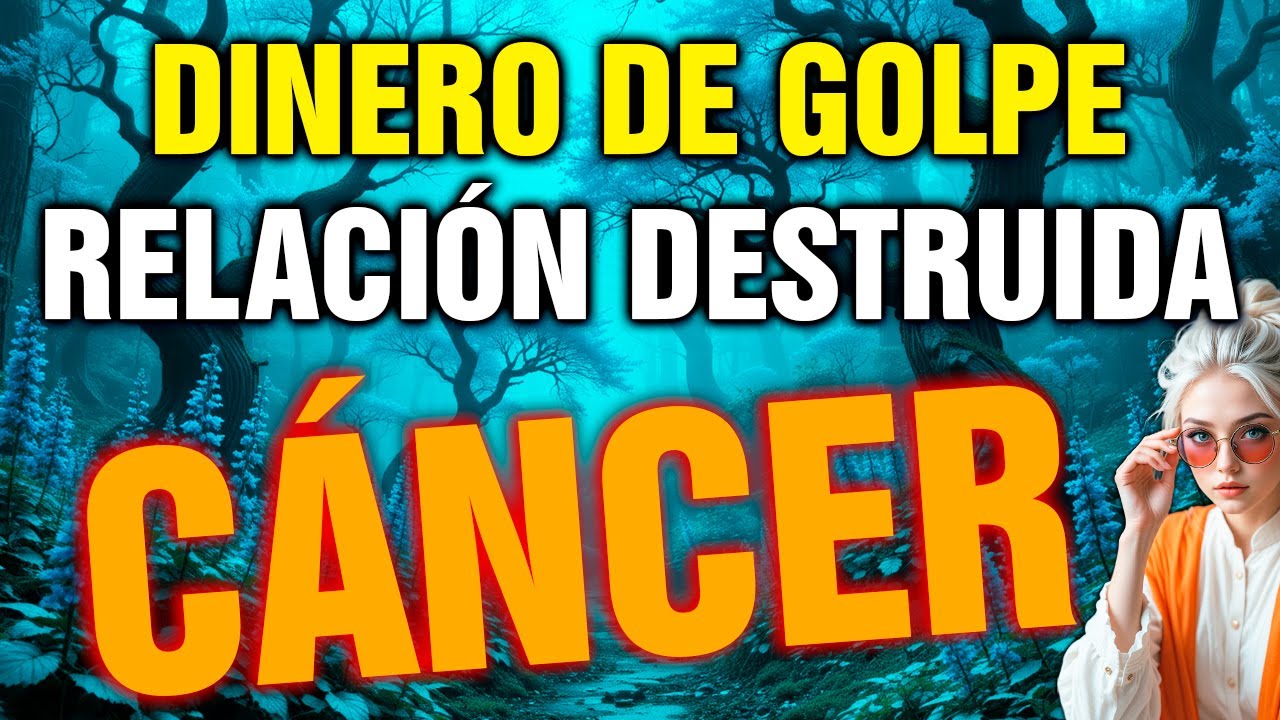 cáncer 😳 COBRAS lo que NO ESPERABAS 💸 y UNA RELACIÓN SE ROMPE PARA SIEMPRE 💣