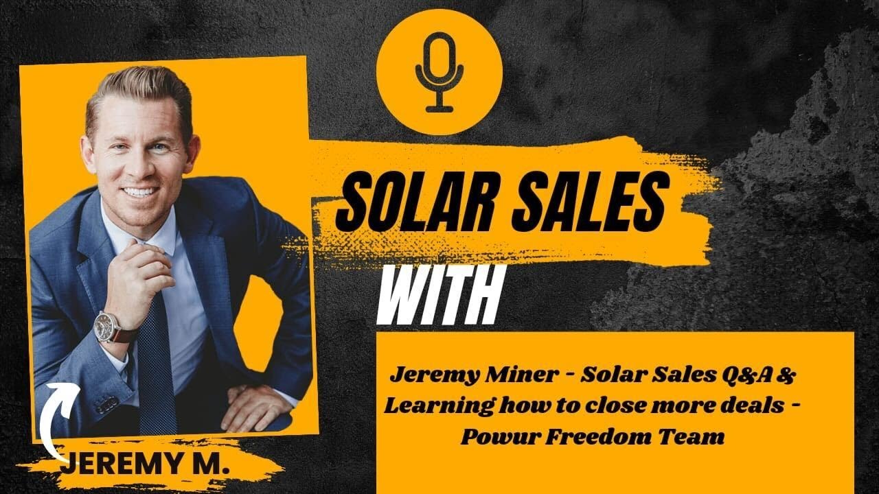 Jeremy Miner - Solar Sales Q&A & Learning how to close more deals - Powur Freedom Team