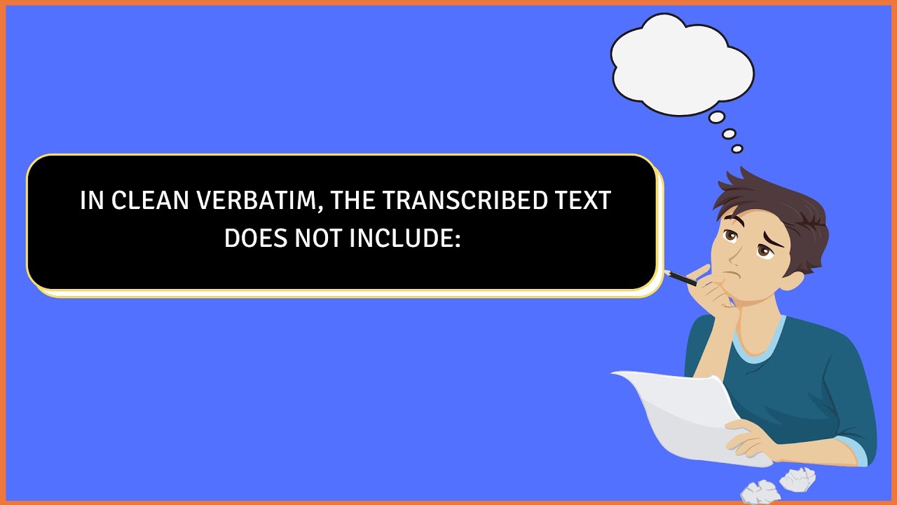 In Clean Verbatim, the transcribed text does not include: