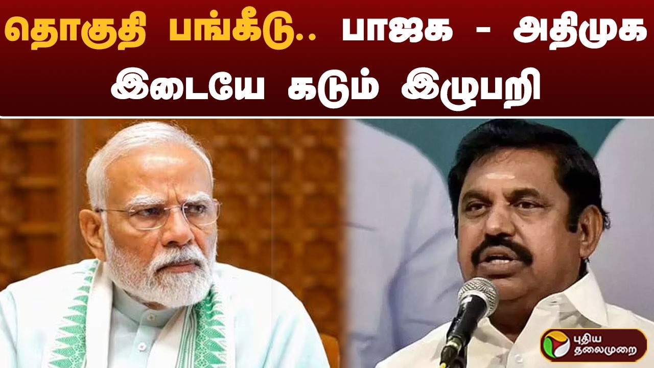 தொகுதி பங்கீடு.. பாஜக - அதிமுக இடையே கடும் இழுபறி | ADMK | BJP