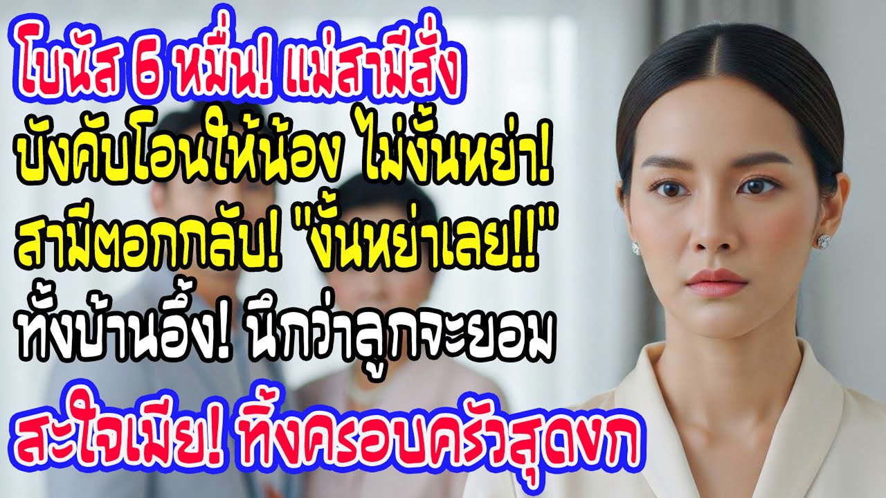 ฉันได้โบนัส 6 หมื่น แม่ผัวขู่เอา 4 หมื่น 2 ให้น้อง ไม่งั้นหย่า! ผัวสวน 