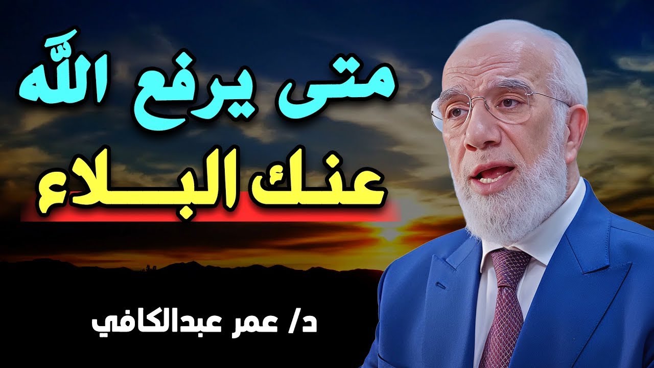 متى يرفع الله عنك البلاء ؟ 3 أشياء اذا فعلتها سترى العجب في حياتك .. د/عمر عبدالكافي