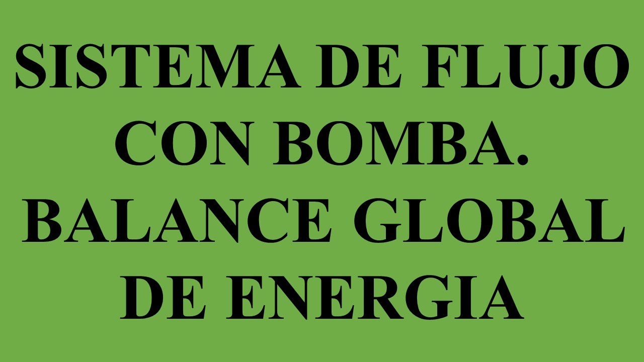 Sistema de flujo con bomba. Balance global de Energia