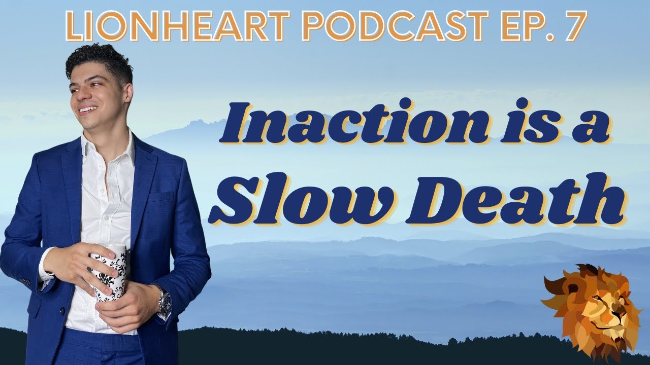LionHeart Podcast Ep 7: Inaction is a Slow Death