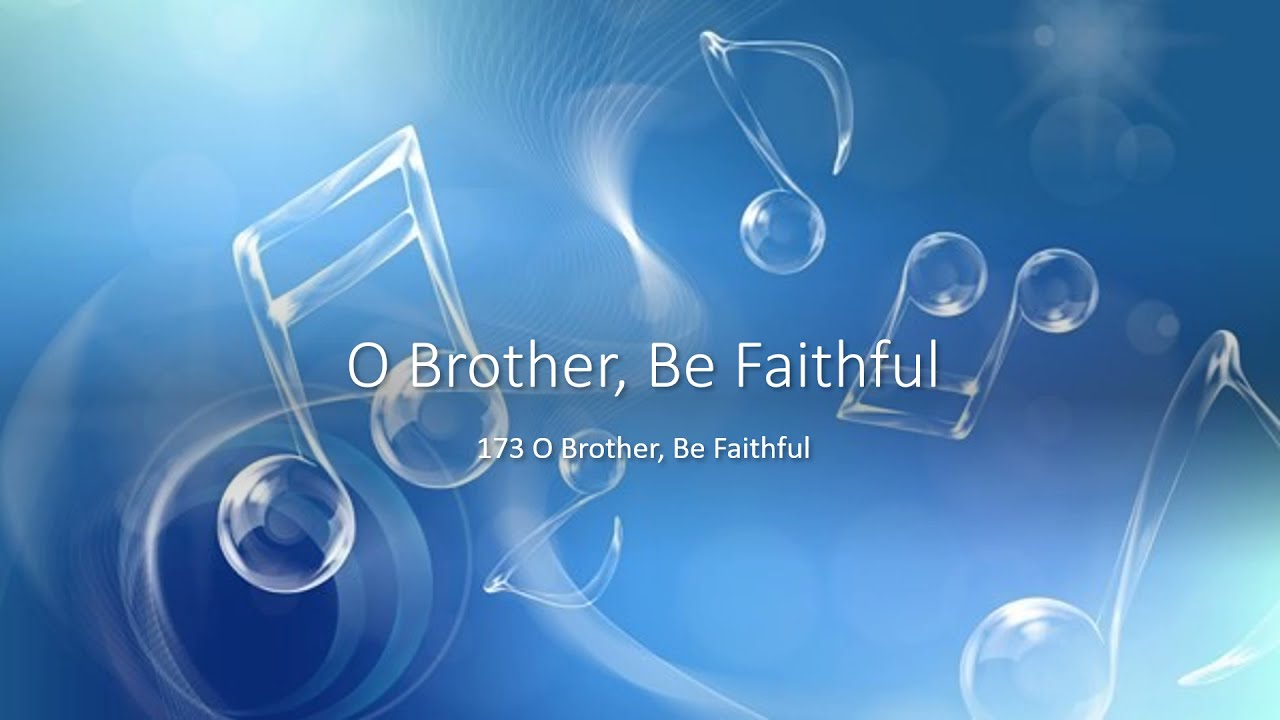 173 O Brother, Be Faithful