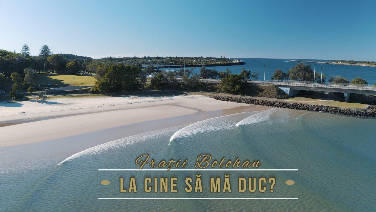 Fratii Bolohan | La cine sa ma duc