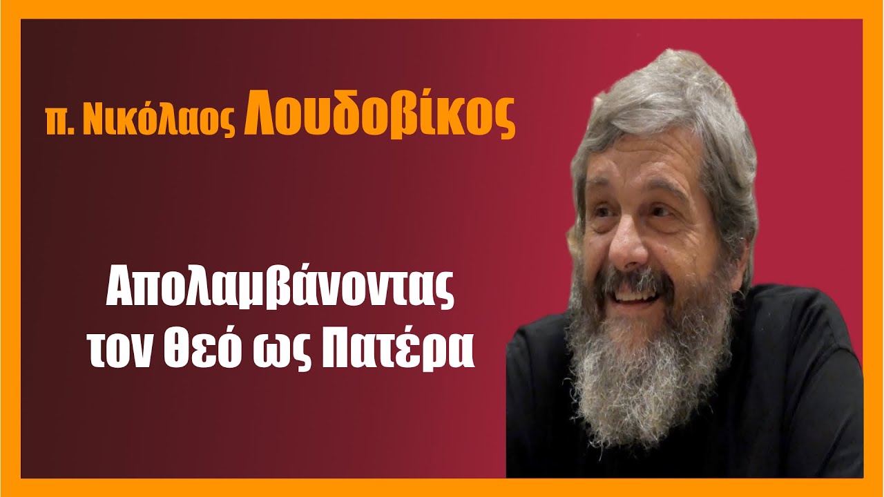 π. Νικόλαος Λουδοβίκος: Aπολαμβάνοντας τον Θεό ως Πατέρα